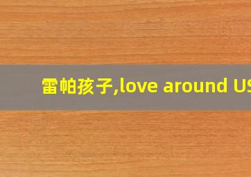 雷帕孩子,love around US